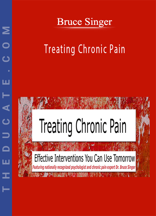 Bruce Singer - Treating Chronic Pain: Effective interventions you can use tomorrow