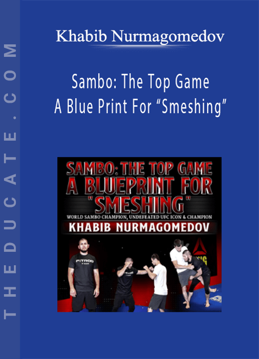 Khabib Nurmagomedov - Sambo: The Top Game - A Blue Print For “Smeshing”