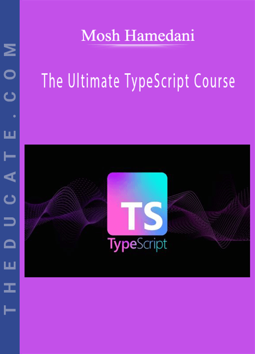Mosh Hamedani - The Ultimate TypeScript Course