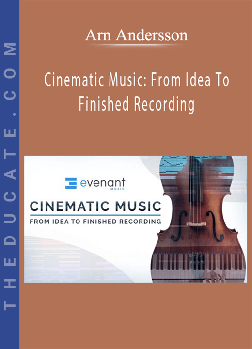 Arn Andersson - Cinematic Music: From Idea To Finished Recording
