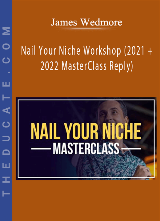 James Wedmore - Nail Your Niche Workshop (2021 + 2022 MasterClass Reply)