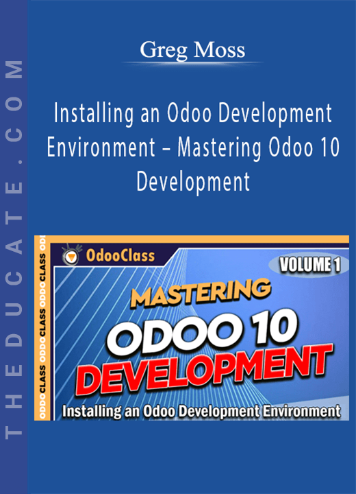 Greg Moss - Installing an Odoo Development Environment - Mastering Odoo 10 Development