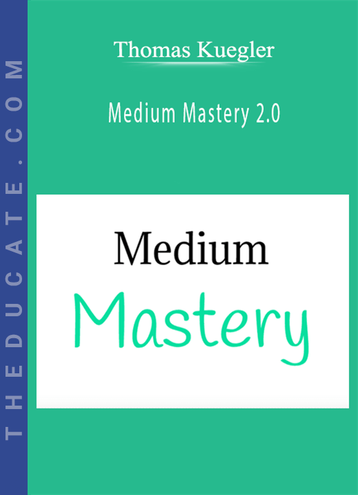 Thomas Kuegler - Medium Mastery 2.0: Make Money On Medium; Build An Audience Of Thousands