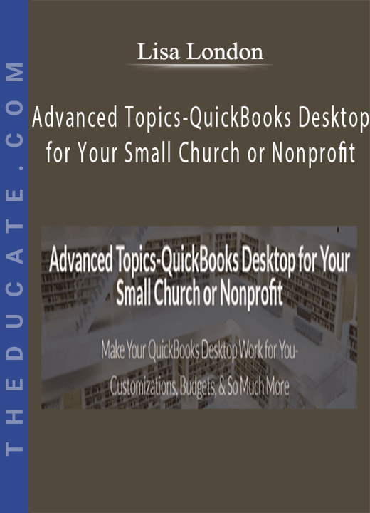 Lisa London - Advanced Topics-QuickBooks Desktop for Your Small Church or Nonprofit