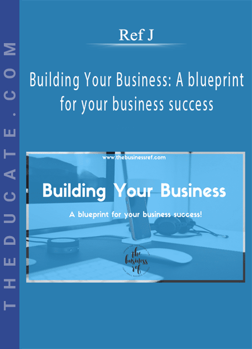 Ref J - Building Your Business: A blueprint for your business success