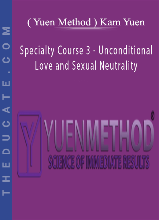 ( Yuen Method ) Kam Yuen - Specialty Course 3 - Unconditional Love and Sexual Neutrality