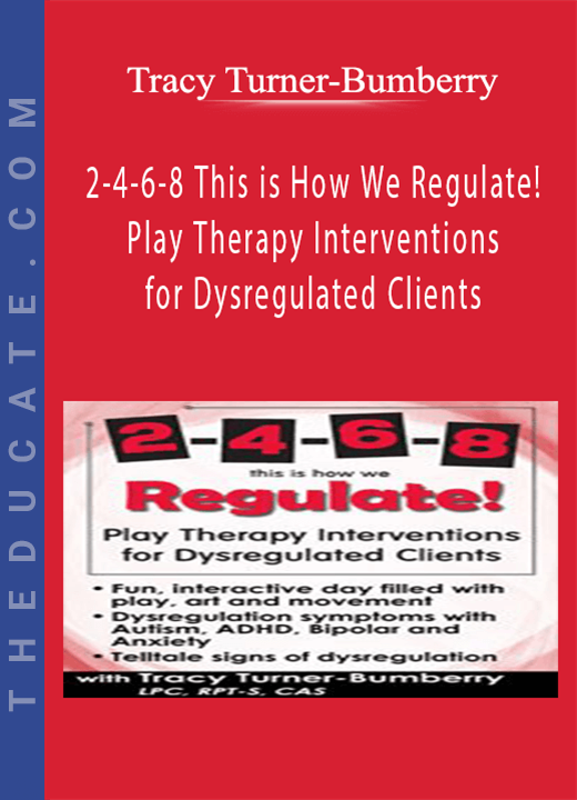 2-4-6-8 This is How We Regulate! Play Therapy Interventions for Dysregulated Clients - Tracy Turner-Bumberry