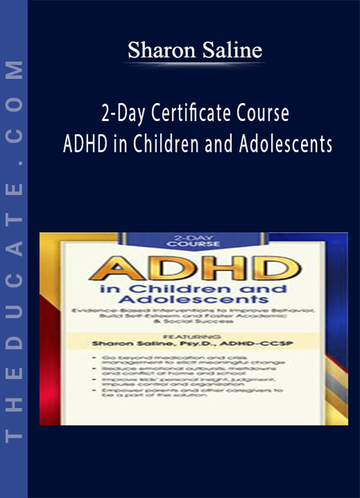2-Day Certificate Course: ADHD in Children and Adolescents: Evidence-Based Interventions to Improve Behavior, Build Self-Esteem and Foster Academic & Social Success - Sharon Saline
