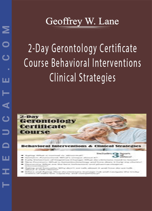 2-Day Gerontology Certificate Course: Behavioral Interventions & Clinical Strategies - Geoffrey W. Lane