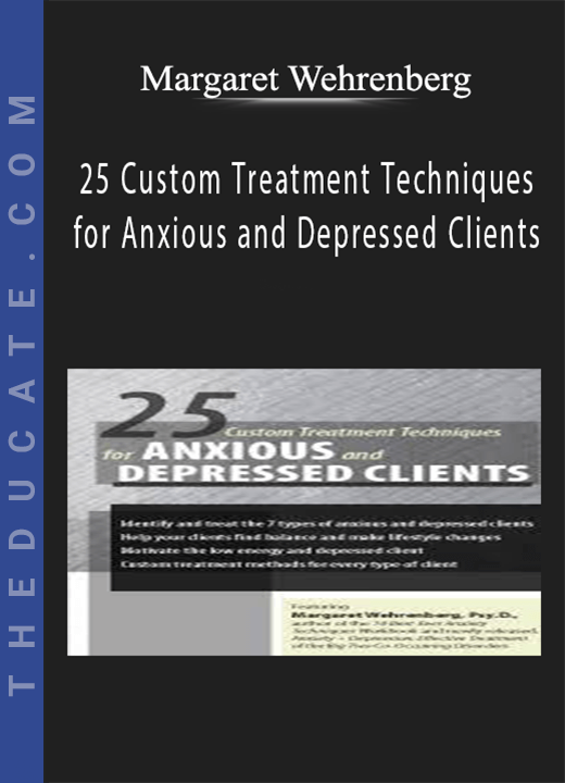 25 Custom Treatment Techniques for Anxious and Depressed Clients - Margaret Wehrenberg