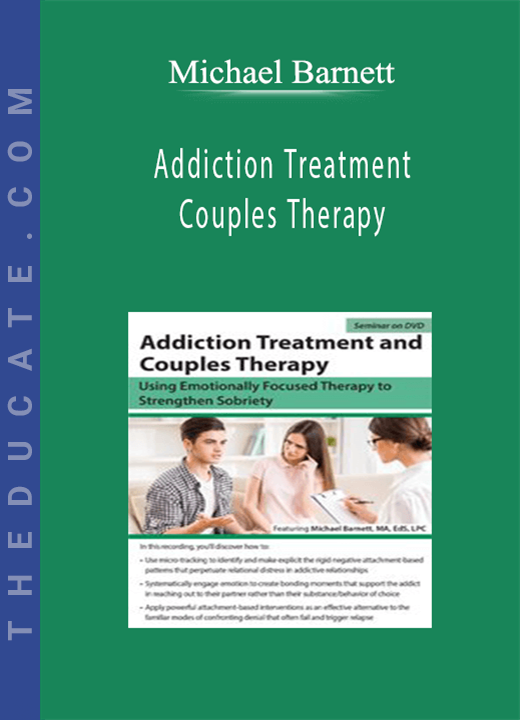 Addiction Treatment and Couples Therapy: Using Emotionally Focused Therapy to Strengthen Sobriety - Michael Barnett
