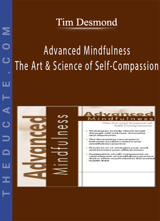 Advanced Mindfulness: The Art and Science of Self-Compassion - Tim Desmond