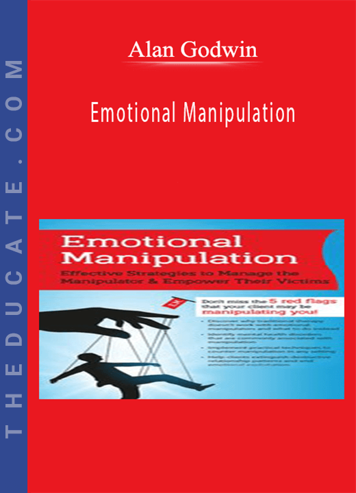 Alan Godwin - Emotional Manipulation: Effective Strategies to Manage the Manipulator & Empower Their Victims