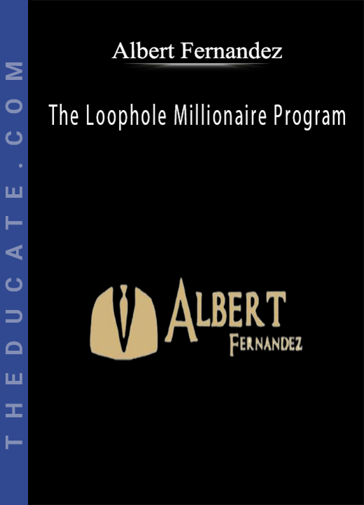 Albert Fernandez - The Loophole Millionaire Program