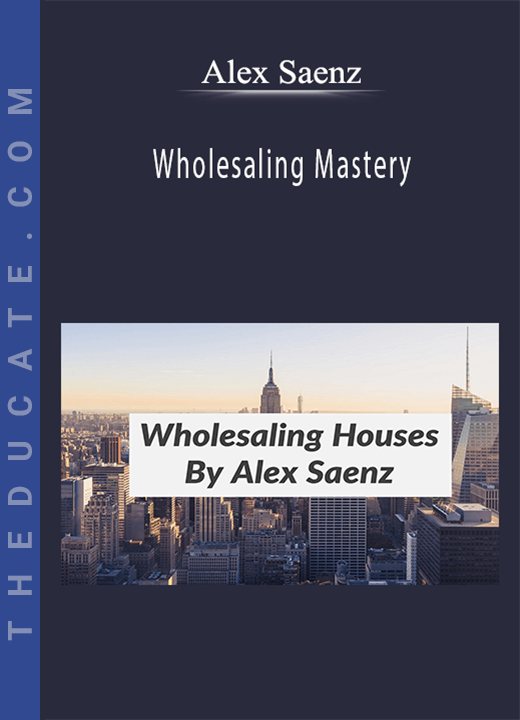 Alex Saenz - Wholesaling Mastery
