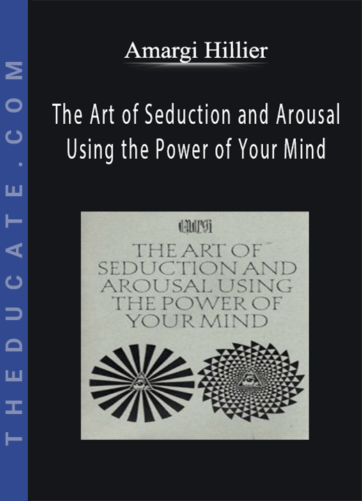Amargi Hillier - The Art of Seduction and Arousal Using the Power of Your Mind
