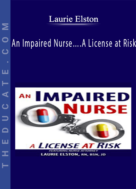 An Impaired Nurse….A License at Risk - Laurie Elston