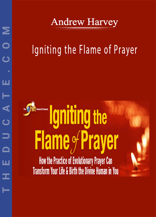 Andrew Harvey - Igniting the Flame of Prayer