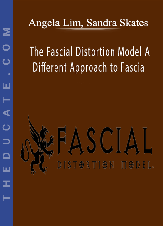 Angela Lim, Sandra Skates - The Fascial Distortion Model: A Different Approach to Fascia