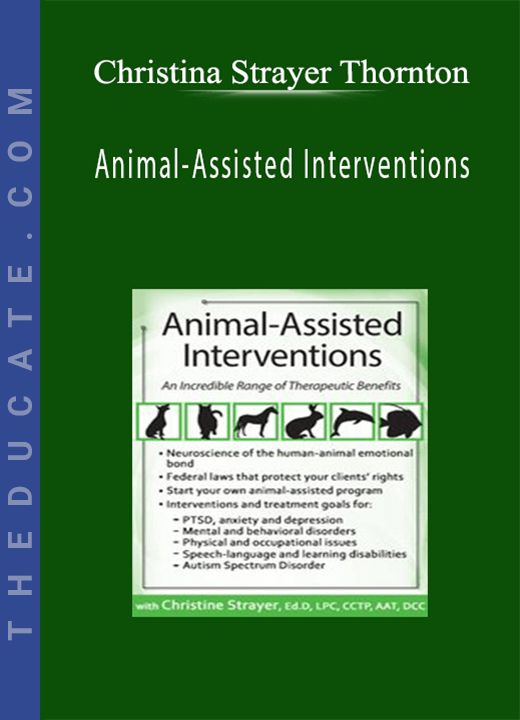 Animal-Assisted Interventions: Incorporating Animals in Therapeutic Goals & Treatment - Christina Strayer Thornton
