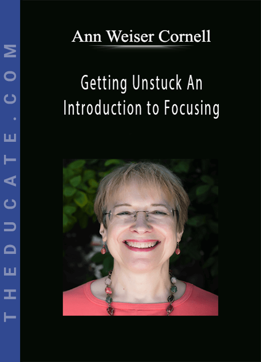 Ann Weiser Cornell - Getting Unstuck An Introduction to Focusing