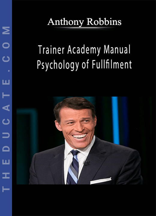 Anthony Robbins - Trainer Academy Manual - Psychology of Fullfilment