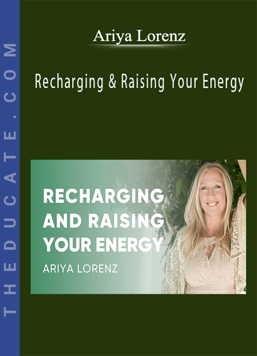 Ariya Lorenz - Recharging & Raising Your Energy