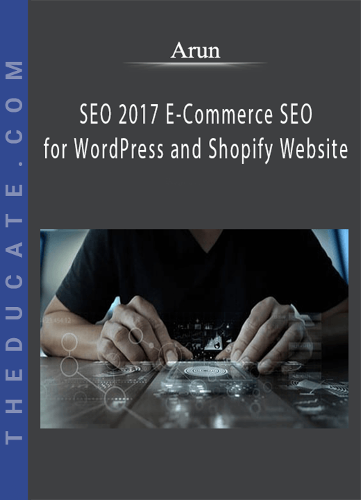 Arun - SEO 2017 E-Commerce SEO for WordPress and Shopify Website