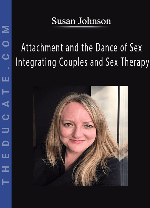 Attachment and the Dance of Sex: Integrating Couples and Sex Therapy - Susan Johnson