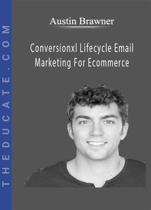 Austin Brawner - Conversionxl Lifecycle Email Marketing For Ecommerce