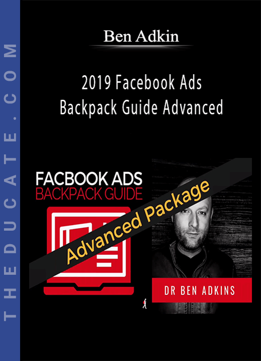 Ben Adkins - 2019 Facebook Ads Backpack Guide Advanced
