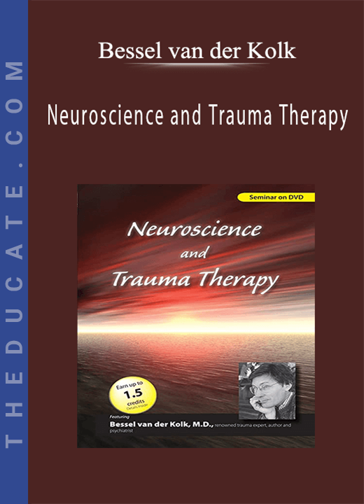 Bessel van der Kolk - Neuroscience and Trauma Therapy with Bessel A. van der Kolk, M.D.