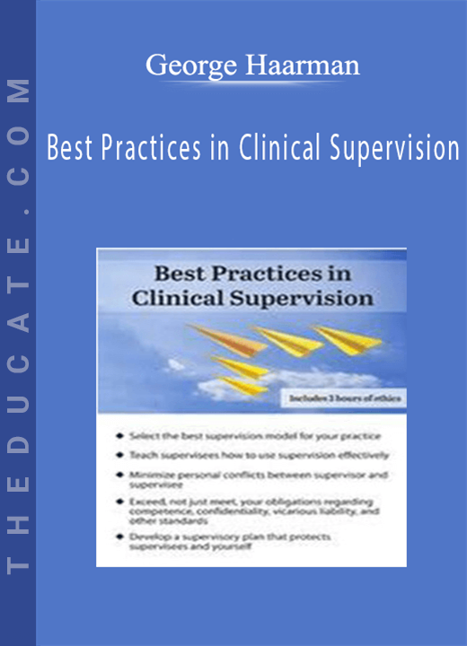 Best Practices in Clinical Supervision: A Blueprint for Providing Effective and Ethical Clinical Supervision - George Haarman