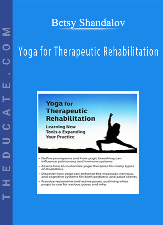 Betsy Shandalov - Yoga for Therapeutic Rehabilitation: Learning New Tools & Expanding Your Practice