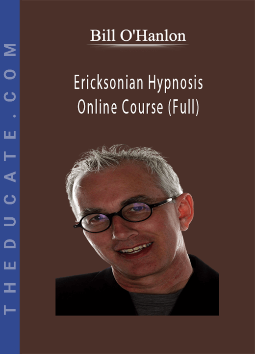 Bill O’Hanlon - Ericksonian Hypnosis Online Course (Full)