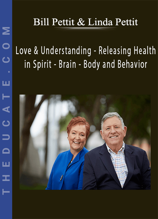 Bill Pettit & Linda Pettit - Love & Understanding - Releasing Health in Spirit - Brain - Body and Behavior