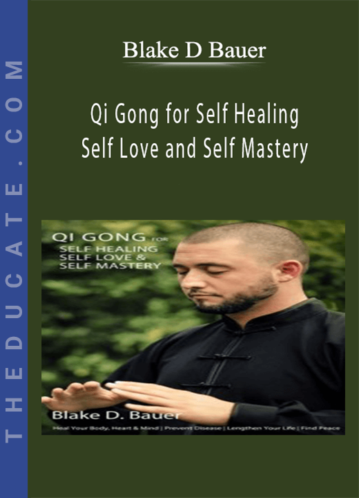 Blake D Bauer - Qi Gong for Self Healing Self Love and Self Mastery