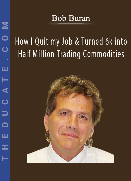 Bob Buran - How I Quit my Job & Turned 6k into Half Million Trading Commodities