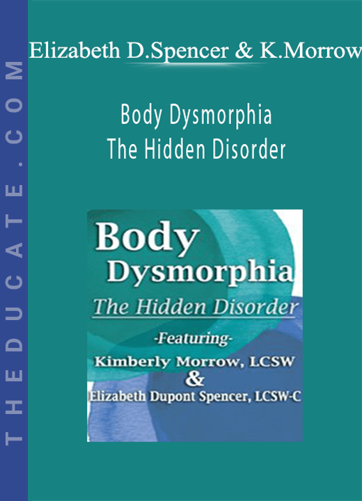 Body Dysmorphia: The Hidden Disorder - Elizabeth DuPont Spencer & Kimberly Morrow