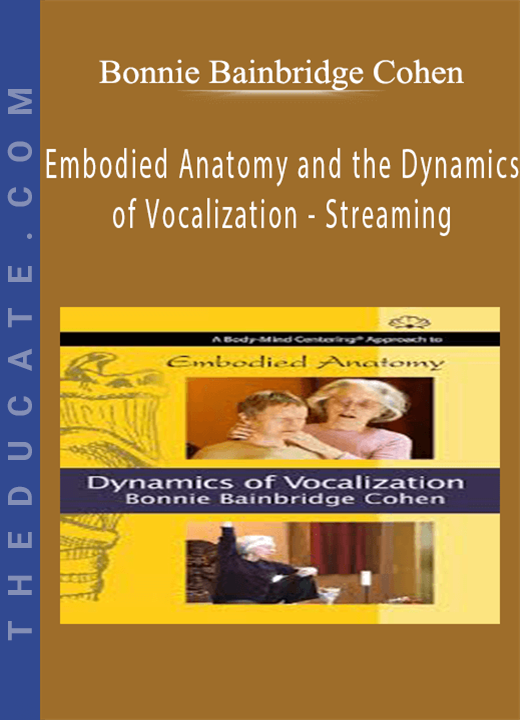 Bonnie Bainbridge Cohen - Embodied Anatomy and the Dynamics of Vocalization - Streaming