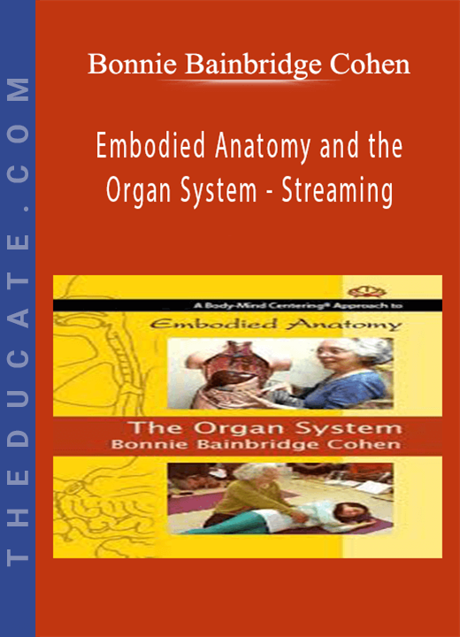 Bonnie Bainbridge Cohen - Embodied Anatomy and the Organ System - Streaming
