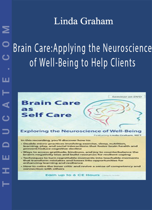 Brain Care: Applying the Neuroscience of Well-Being to Help Clients - Linda Graham