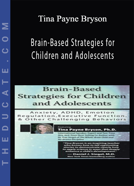 Brain-Based Strategies for Children and Adolescents: Anxiety, ADHD, Emotion Regulation, Executive Function and Other Challenging Behaviors - Tina Payne Bryson