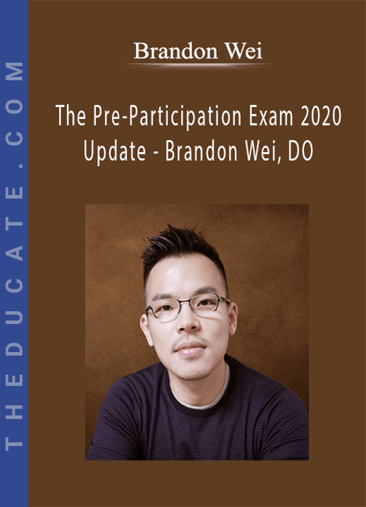 Brandon Wei - The Pre-Participation Exam 2020 Update - Brandon Wei, DO