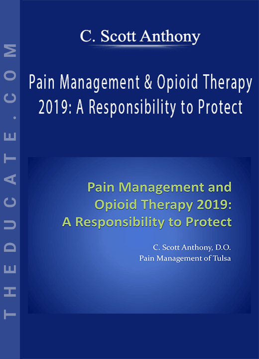 C. Scott Anthony - Pain Management & Opioid Therapy 2019: A Responsibility to Protect