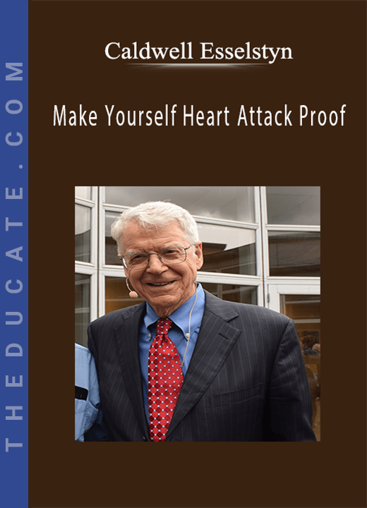 Caldwell Esselstyn - Make Yourself Heart Attack Proof