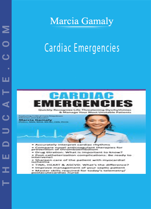 Cardiac Emergencies: Quickly Recognize Life-Threatening Dysrhythmias & Manage Your Most Unstable Patients - Marcia Gamaly