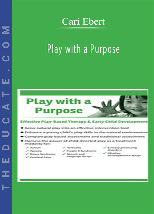 Cari Ebert - Play with a Purpose: Effective Play-Based Therapy & Early Child Development