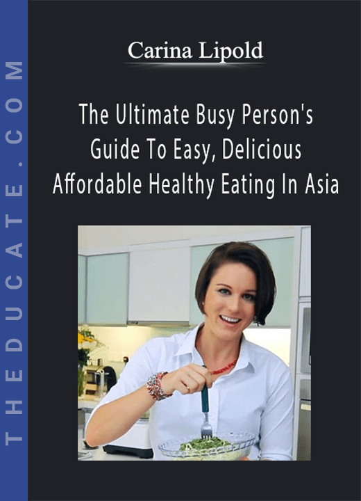 Carina Lipold - The Ultimate Busy Person’s Guide To Easy, Delicious & Affordable Healthy Eating In Asia