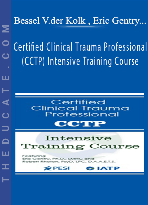 Certified Clinical Trauma Professional (CCTP) Intensive Training Course - Bessel Van der Kolk , Eric Gentry , Janina Fisher & Robert Rhoton